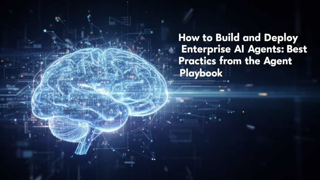 How to Build and Deploy Enterprise AI Agents: Best Practices from the Agent Playbook