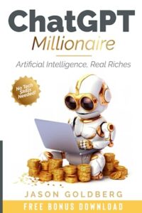 Chatgpt Millionaire: Artificial Intelligence, Real Riches: Using Ai To Be