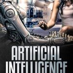 Artificial Intelligence: How Advanced Machine Learning Will Shape The Future